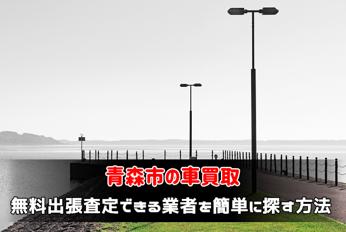 青森市の車買取で無料出張査定できる業者を簡単に探す方法:サムネイル